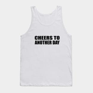 cheers to another day - fun quote Tank Top